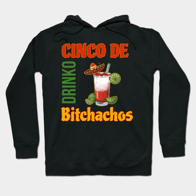 Cinco De Drinko Bitchachos Hoodie by r.abdulazis